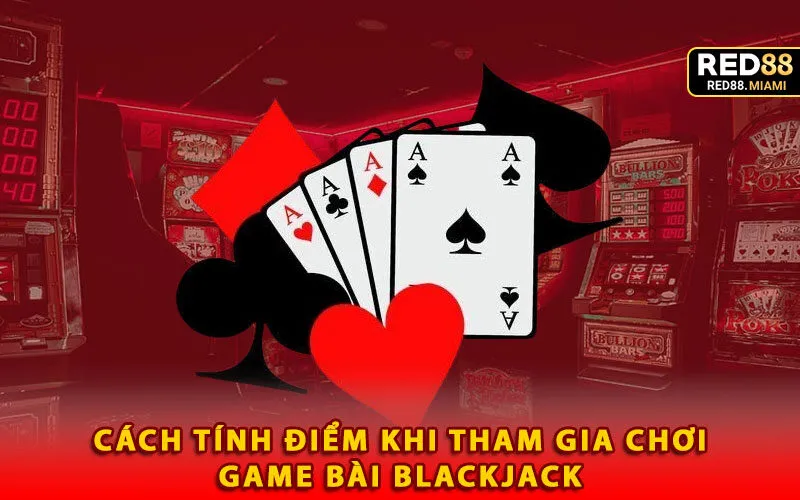 cach-tinh-diem-khi-tham-gia-choi-game-bai-blackjack